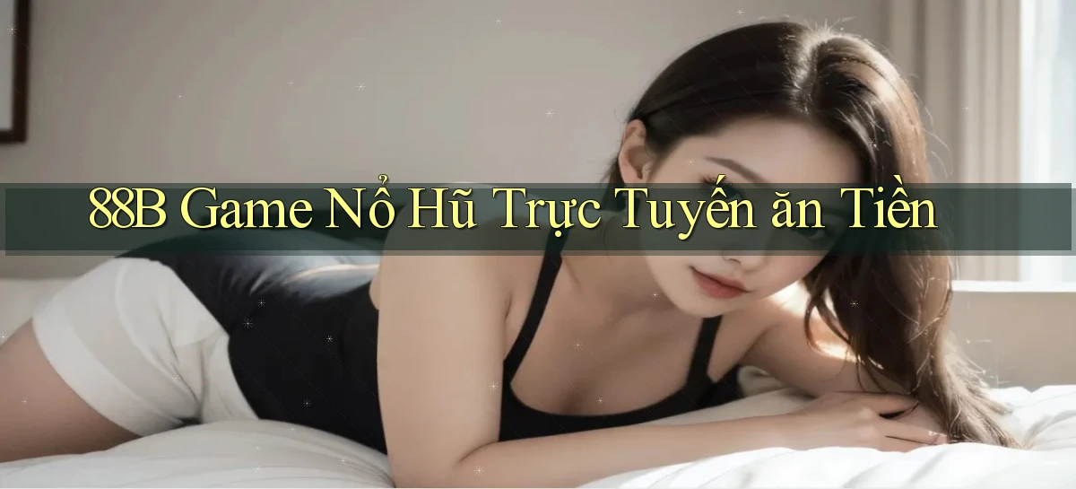 88b  Game nổ hũ trực tuyến ăn tiền