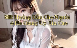 88b hướng dẫn cho người ở Hà Giang uy tín cao