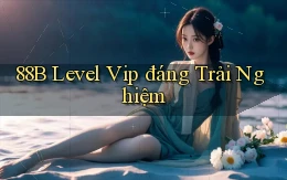88b level vip đáng trải nghiệm