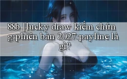 88b lucky draw kiểm chứng phiên bản 2027 payline là gì