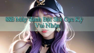 88b  máy đánh bạc slot cực kỳ vui nhộn
