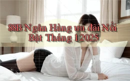 88b ngân hàng ưu đãi nổi bật tháng 1 2025