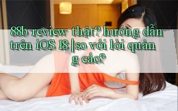 88b review thật hướng dẫn trên iOS 18 so với lời quảng cáo