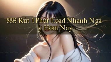 88b rút 1 phút load nhanh ngày hôm nay