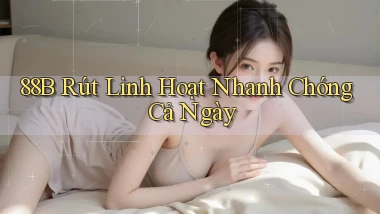 88b rút linh hoạt nhanh chóng cả ngày