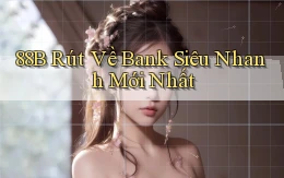 88b rút về bank siêu nhanh mới nhất