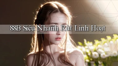 88b siêu nhanh rút linh hoạt