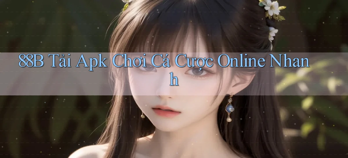 88b  tải apk chơi cá cược online nhanh