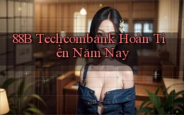 88b techcombank hoàn tiền năm nay