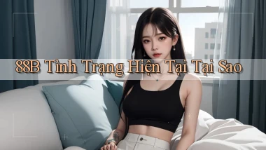 88b tình trạng hiện tại tại sao