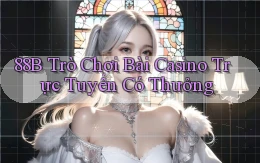 88b Trò chơi bài casino trực tuyến có thưởng