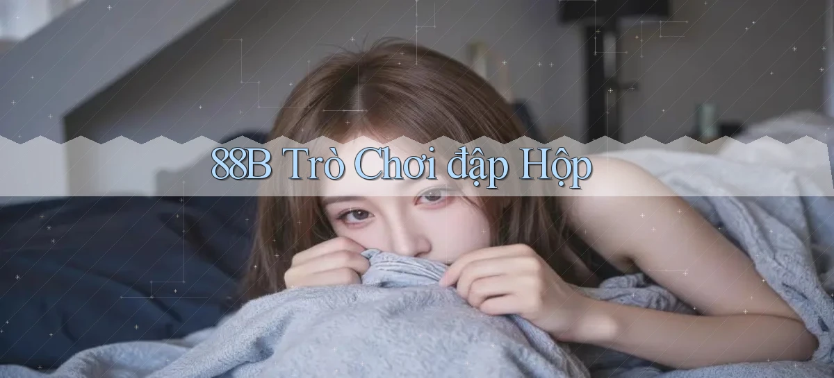 88b Trò chơi đập hộp