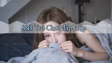 88b Trò chơi đập hộp