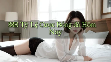 88b tỷ lệ cược bóng đá hôm nay