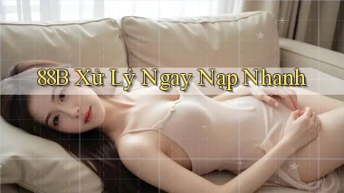 88b xử lý ngay nạp nhanh