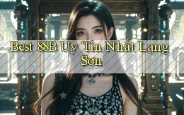 best 88b uy tín nhất Lạng Sơn