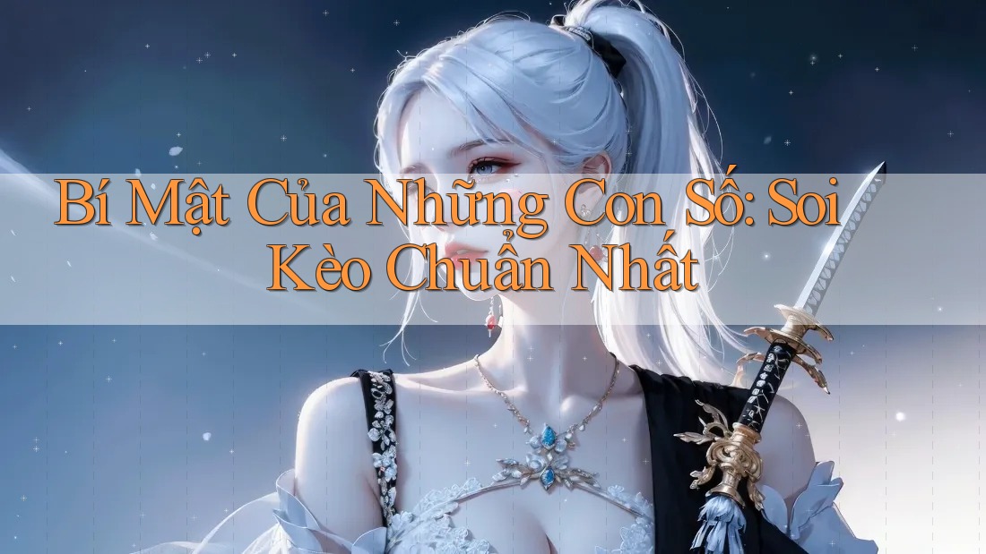 Bí Mật Của Những Con Số: Soi Kèo Chuẩn Nhất Bí Mật Của Những Con Số: Soi Kèo Chuẩn Nhất
