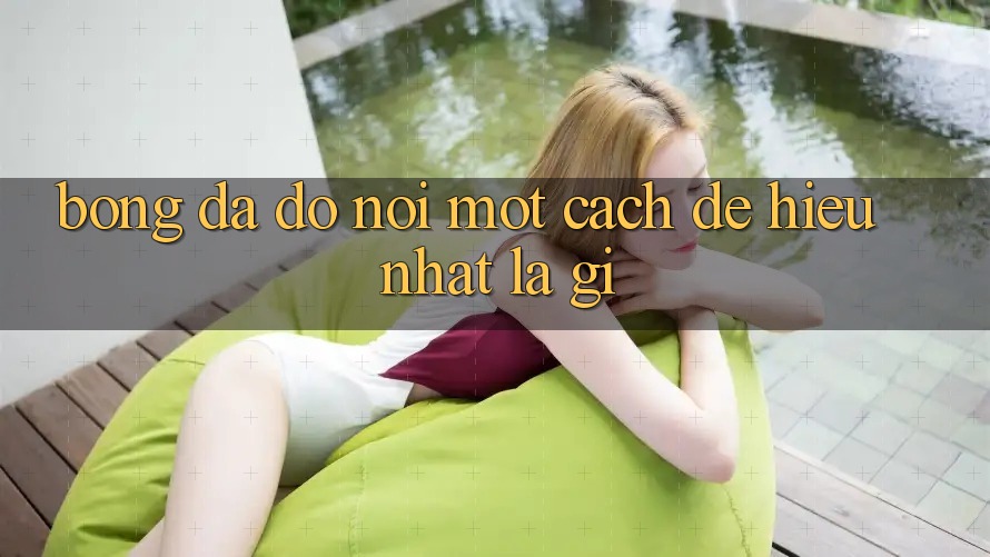“Bóng Đá Độ” – Nói Một Cách Dễ Hiểu Nhất Là Gì?