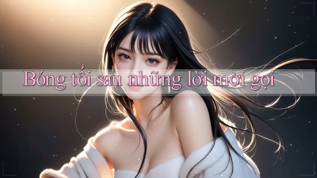 Bóng tối sau những lời mời gọi Bóng tối sau những lời mời gọi