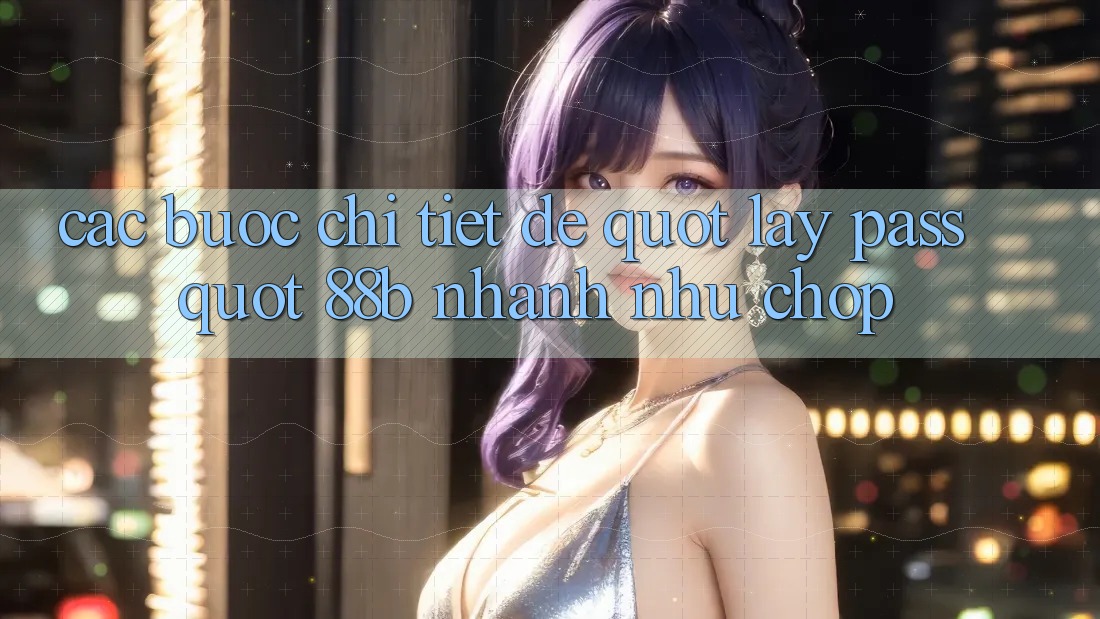Các bước chi tiết để " lấy pass" 88b nhanh như chớp Các bước chi tiết để " lấy pass" 88b nhanh như chớp