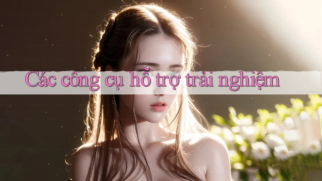 Các công cụ hỗ trợ trải nghiệm