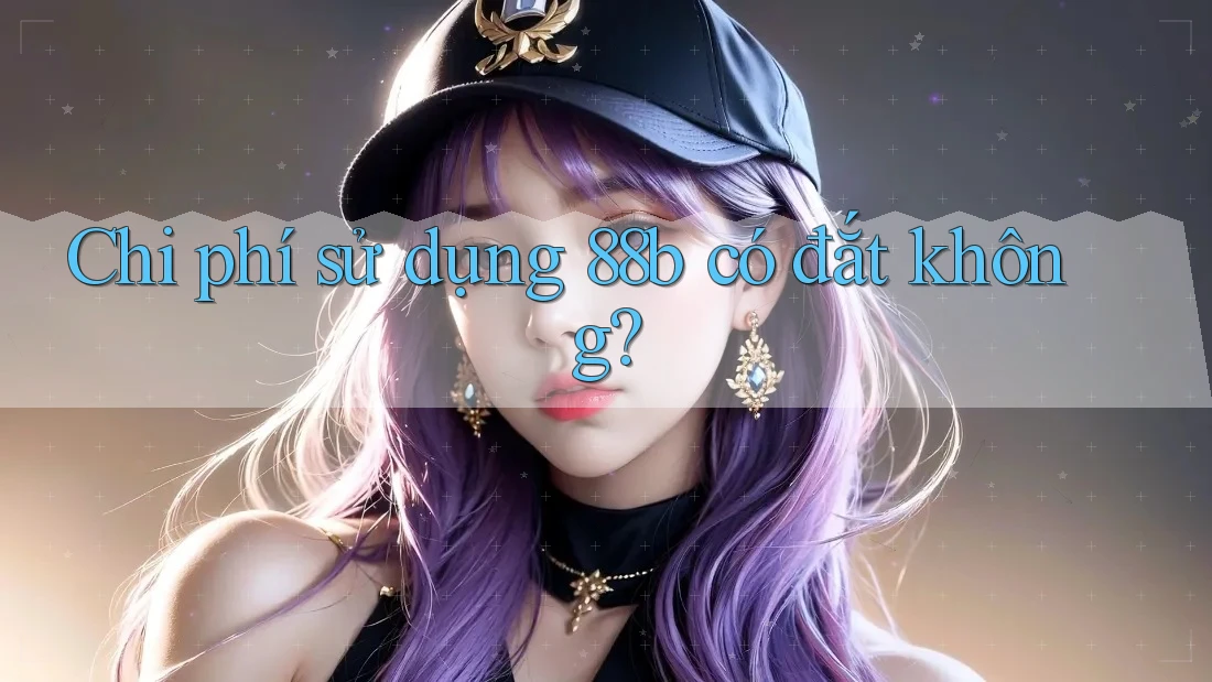 Chi phí sử dụng 88b có đắt không? Chi phí sử dụng 88b có đắt không?