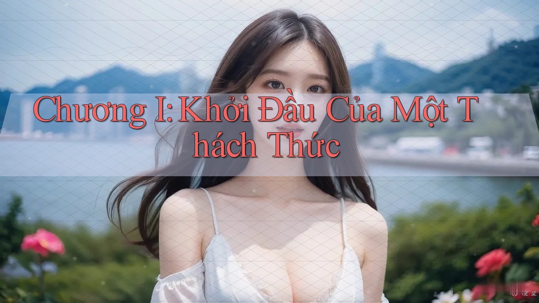 Chương I: Khởi Đầu Của Một Thách Thức