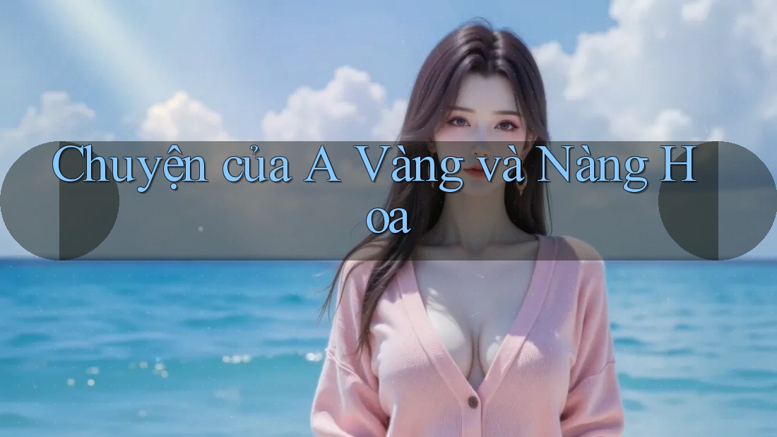Chuyện của A Vàng và Nàng Hoa Chuyện của A Vàng và Nàng Hoa