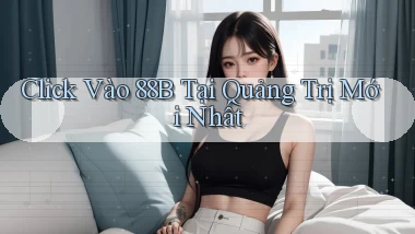 click vào 88b tại Quảng Trị mới nhất