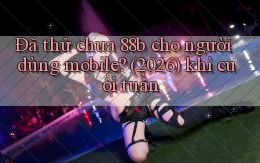 Đã thử chưa 88b cho người dùng mobile (2026) khi cuối tuần