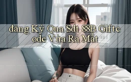 đăng ký qua sdt 88b giftcode vừa ra mắt