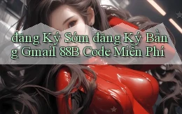 đăng ký sớm đăng ký bằng gmail 88b code miễn phí