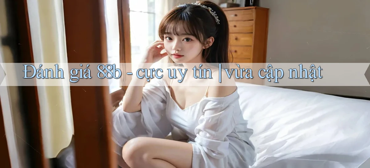Đánh giá 88b   cực uy tín vừa cập nhật
