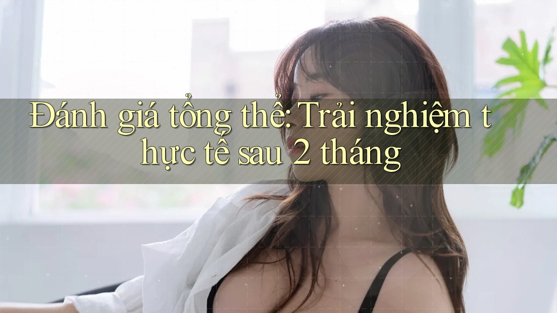 Đánh giá tổng thể: Trải nghiệm thực tế sau 2 tháng Đánh giá tổng thể: Trải nghiệm thực tế sau 2 tháng