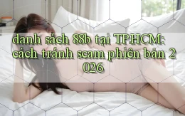 danh sách 88b tại TP.HCM cách tránh scam phiên bản 2026