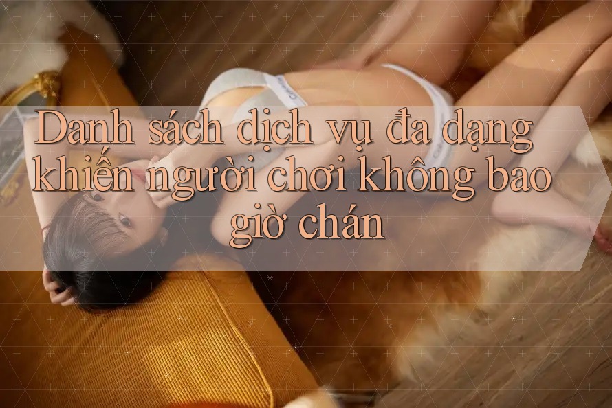 Danh sách dịch vụ đa dạng khiến người chơi không bao giờ chán