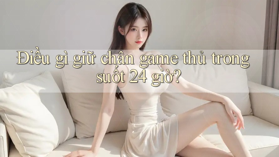 Điều gì giữ chân game thủ trong suốt 24 giờ? Điều gì giữ chân game thủ trong suốt 24 giờ?