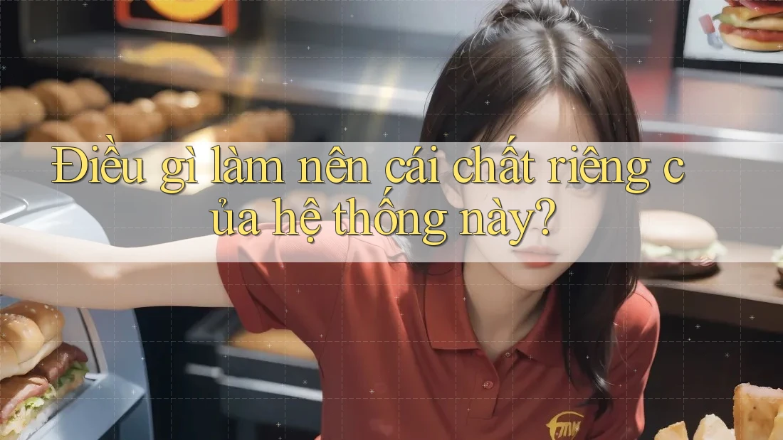 Điều gì làm nên cái chất riêng của hệ thống này?