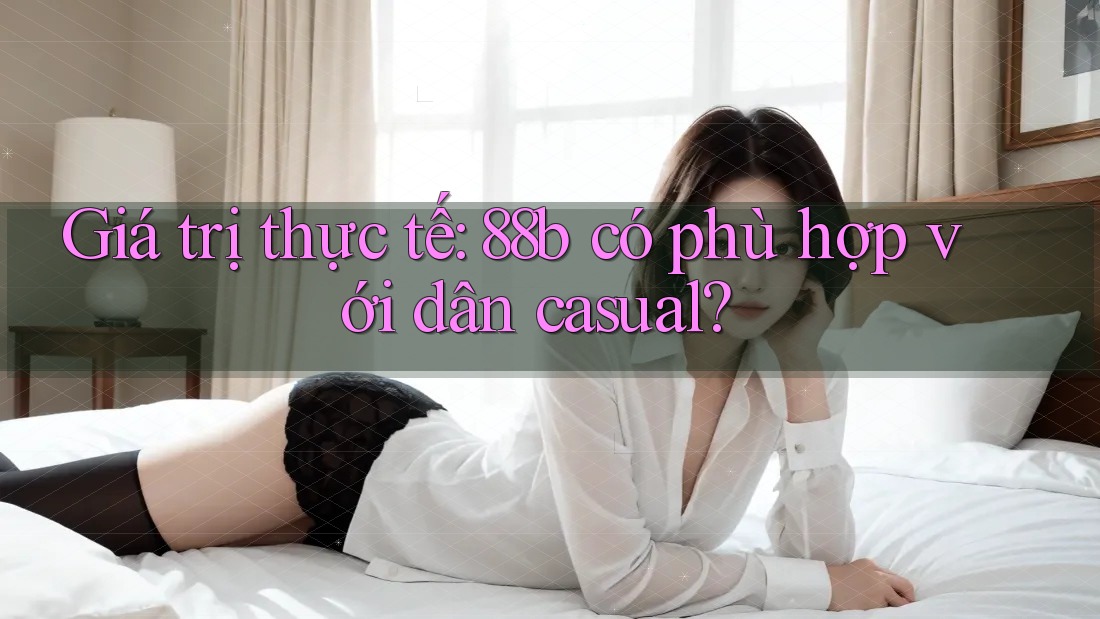 Giá trị thực tế: 88b có phù hợp với dân casual?