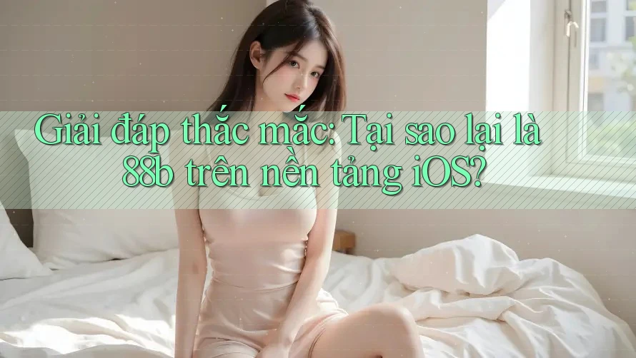 Giải đáp thắc mắc: Tại sao lại là 88b trên nền tảng iOS? Giải đáp thắc mắc: Tại sao lại là 88b trên nền tảng iOS?