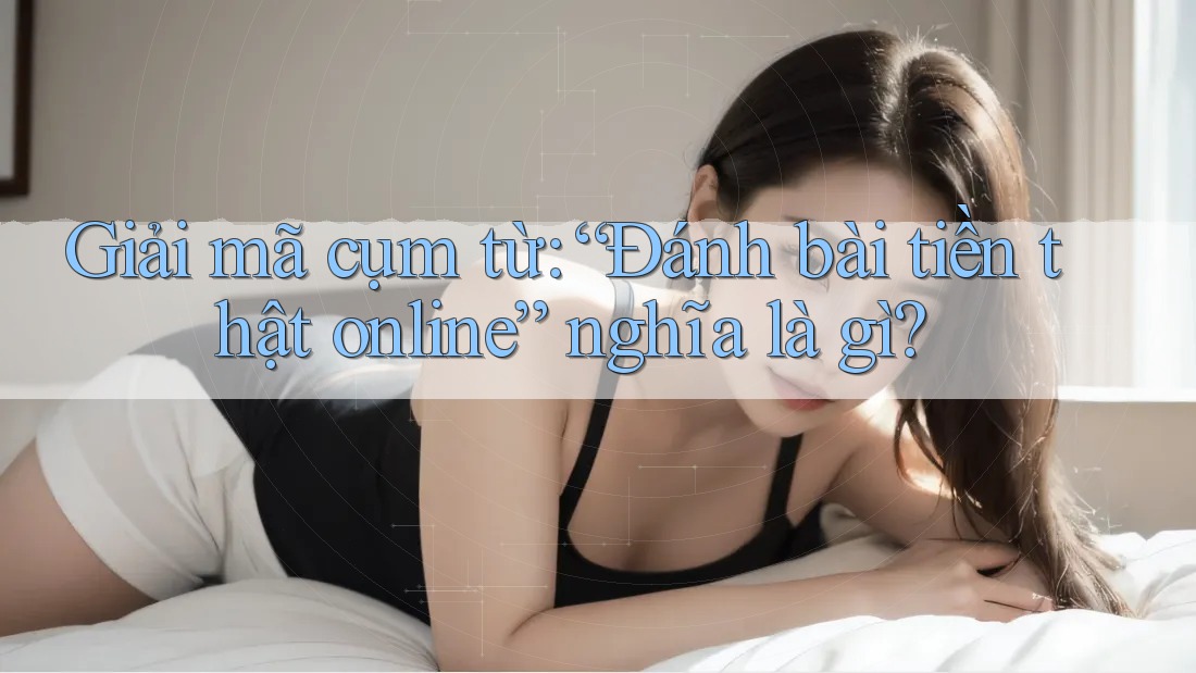 Giải mã cụm từ: “Đánh bài tiền thật online” nghĩa là gì? Giải mã cụm từ: “Đánh bài tiền thật online” nghĩa là gì?