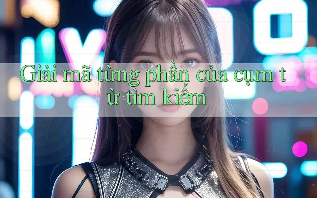 Giải mã từng phần của cụm từ tìm kiếm Giải mã từng phần của cụm từ tìm kiếm