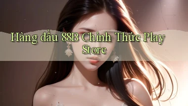 hàng đầu 88b chính thức play store