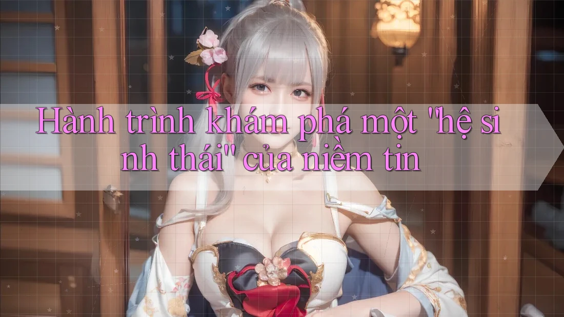 Hành trình khám phá một “hệ sinh thái” của niềm tin Hành trình khám phá một “hệ sinh thái” của niềm tin