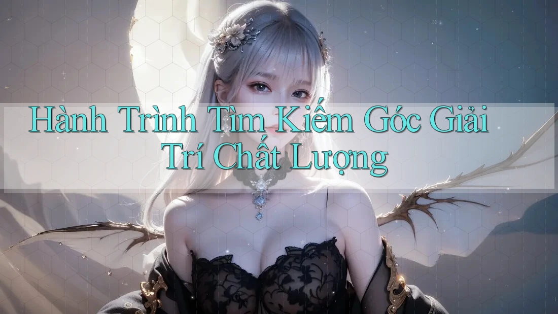 Hành Trình Tìm Kiếm Góc Giải Trí Chất Lượng