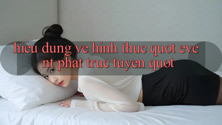 Hiểu đúng về hình thức " Event Phát Trực Tuyến" Hiểu đúng về hình thức " Event Phát Trực Tuyến"