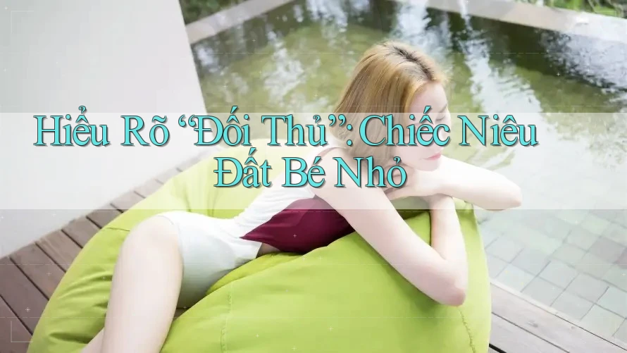 Hiểu Rõ “Đối Thủ”: Chiếc Niêu Đất Bé Nhỏ