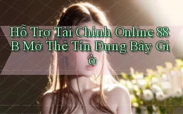 hỗ trợ tài chính online 88b mở thẻ tín dụng bây giờ