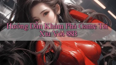 hướng dẫn khám phá game tài xỉu với 88b