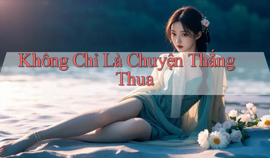 Không Chỉ Là Chuyện Thắng Thua Không Chỉ Là Chuyện Thắng Thua